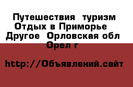 Путешествия, туризм Отдых в Приморье - Другое. Орловская обл.,Орел г.